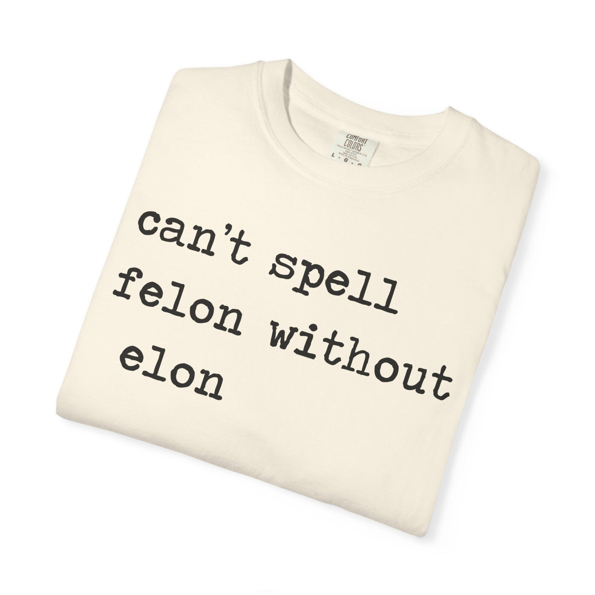 Can't Spell Felon Without Elon Comfort Colors Unisex T-Shirt