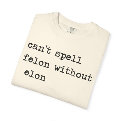 Can't Spell Felon Without Elon Comfort Colors Unisex T-Shirt