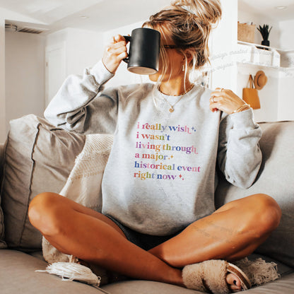I Really Wish I Wasn't Living Through a Major Historical Event Right Now Care & Resist Gildan crewneck sweatshirt in Sport Grey