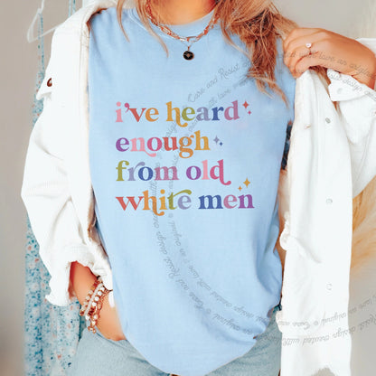 I've Heard Enough From Old White Men Care & Resist progressive t-shirt in Chambray