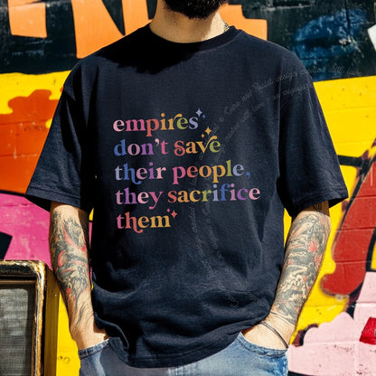 Empires Don't Save Their People, They Sacrifice Them Care & Resist progressive t-shirt in Black