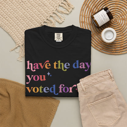 Have the Day You Voted For Comfort Colors Unisex T-Shirt