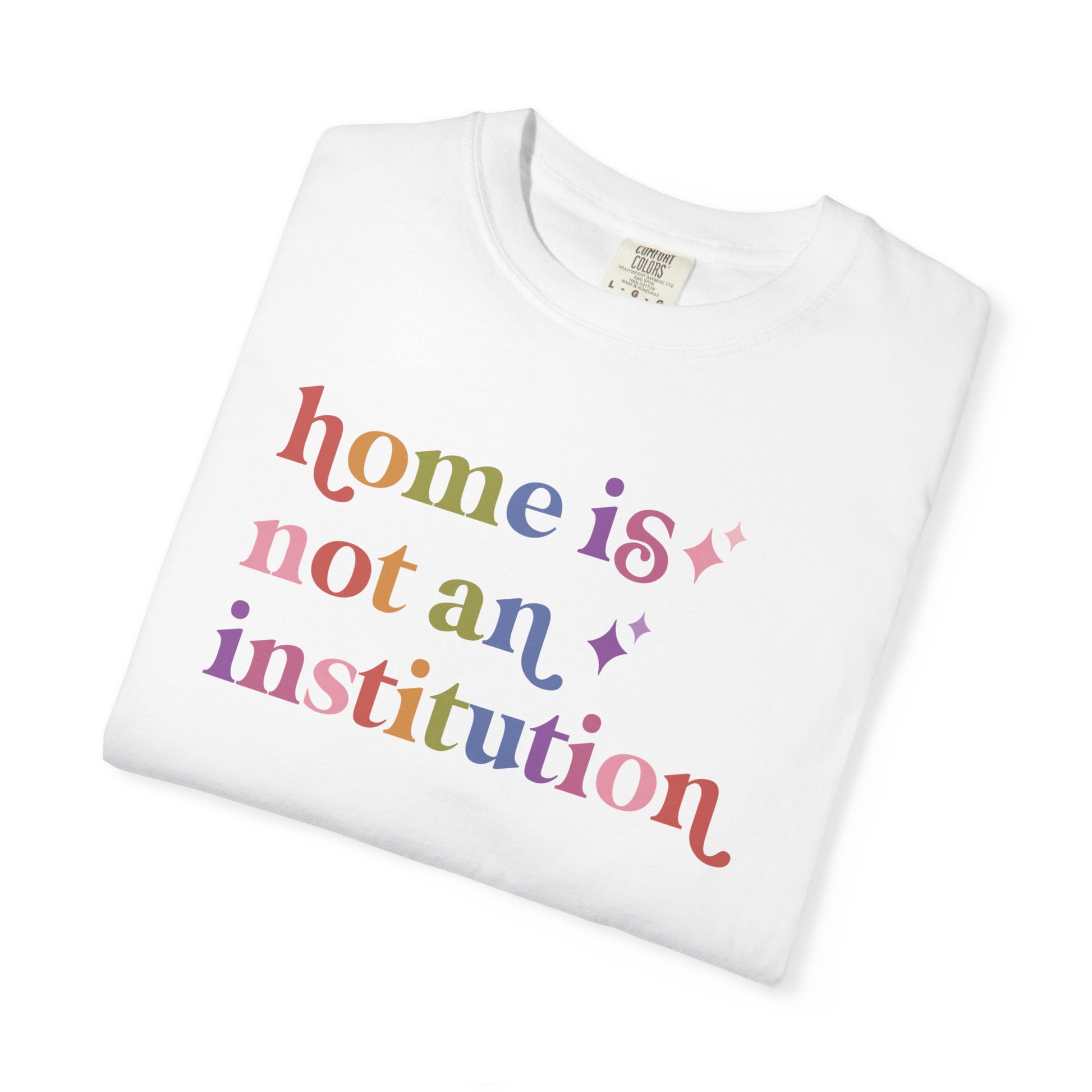 Home is not an Institution Care & Resist rainbow Comfort Colors tee