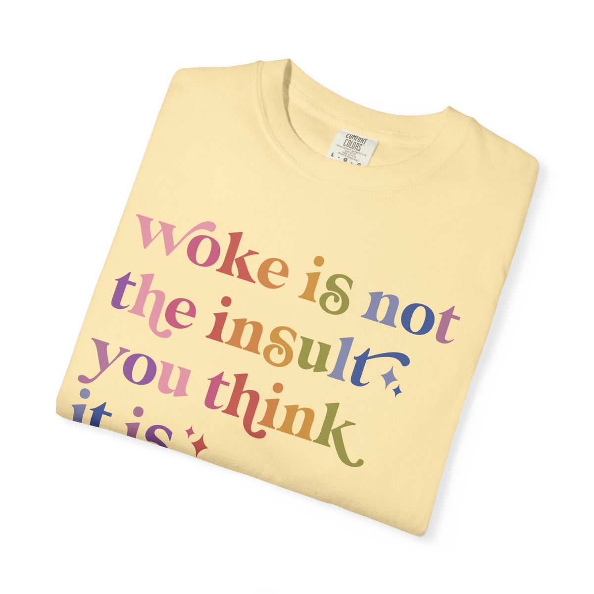 Woke Is Not the Insult You Think It Is Comfort Colors Unisex T-Shirt