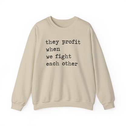 They Profit When We Fight Each Other Sweatshirt
