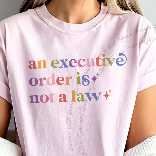 An Executive Order is not a Law Care & Resist progressive t-shirt in Blossom