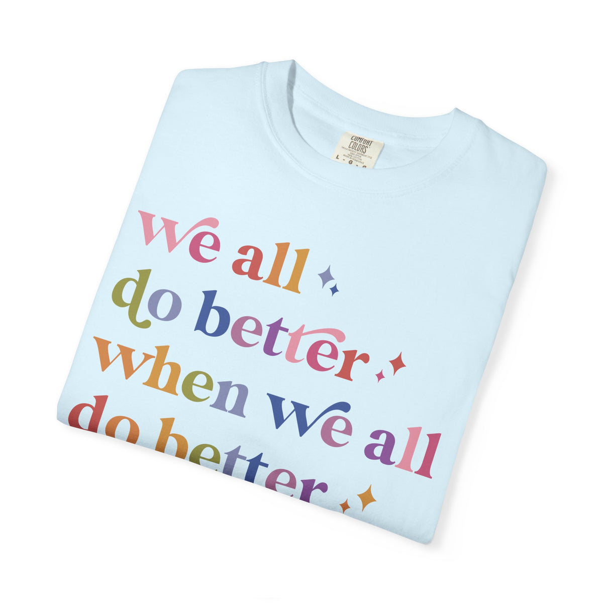 We All Do Better When We All Do Better Comfort Colors Unisex T-Shirt