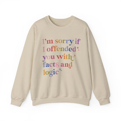 I'm Sorry If I Offended You With Facts and Logic Sweatshirt