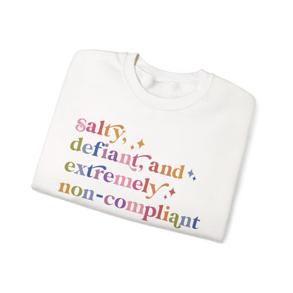 Salty, Defiant, and Extremely Non-compliant Sweatshirt