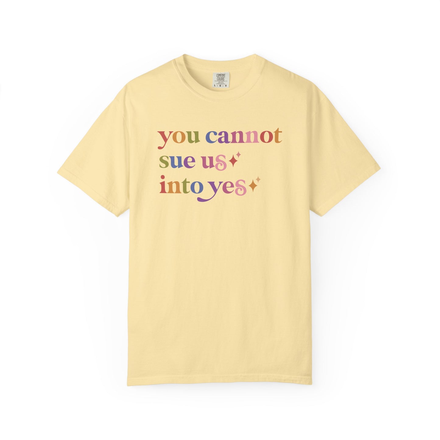 You Cannot Sue Us Into Yes Comfort Colors Unisex T-Shirt