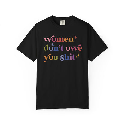 Women Don't Owe You Shit Comfort Colors Unisex T-Shirt