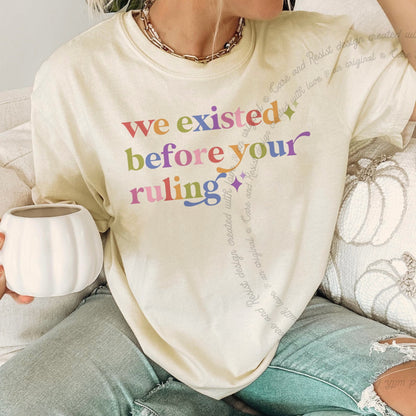 We Existed Before Your Ruling Care & Resist rainbow Comfort Colors tee, Ivory