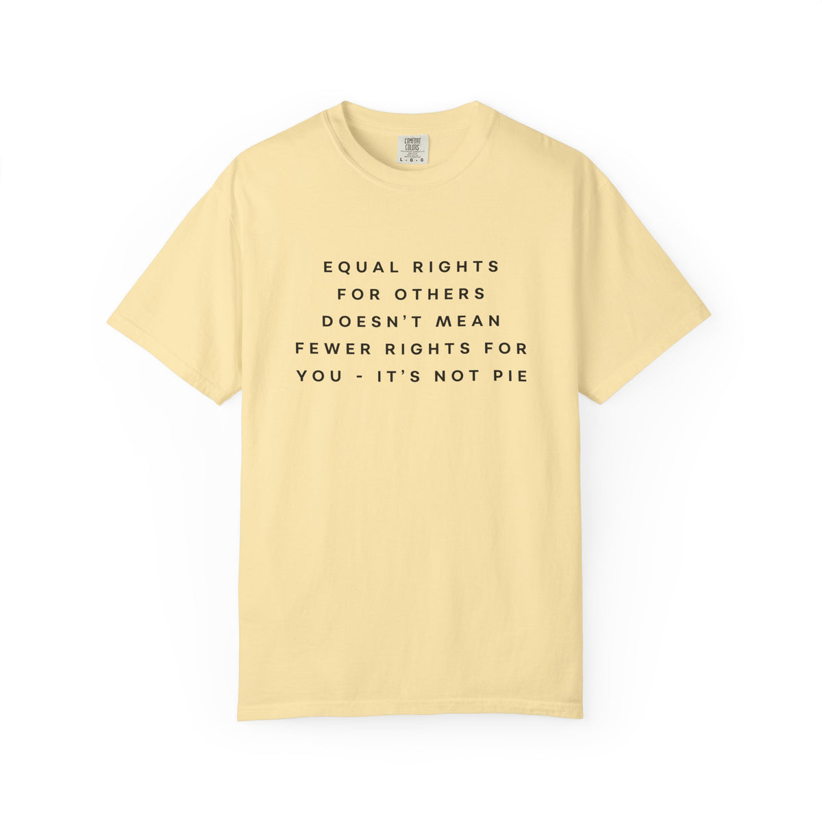 Equal Rights for Others Doesn't Mean Fewer Rights for You, It's Not Pie Comfort Colors Unisex T-Shirt