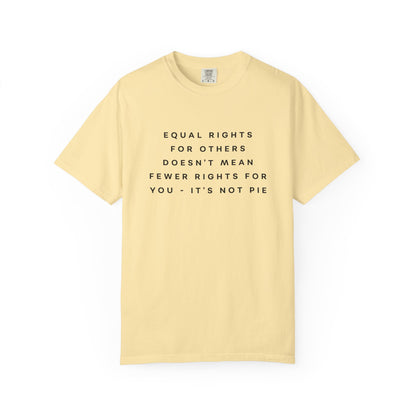 Equal Rights for Others Doesn't Mean Fewer Rights for You, It's Not Pie Comfort Colors Unisex T-Shirt