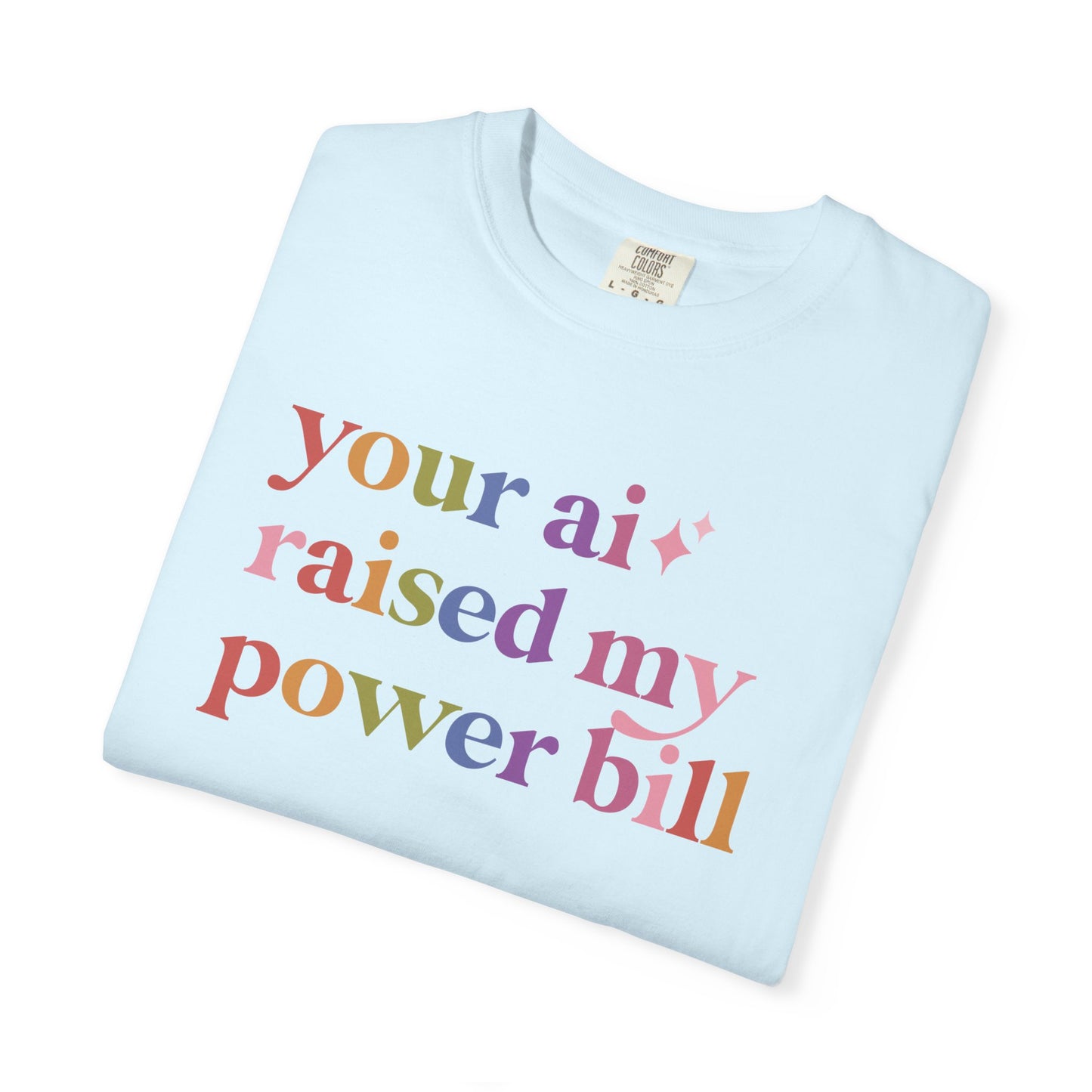 Your Ai Raised My Power Bill Comfort Colors Unisex T-Shirt