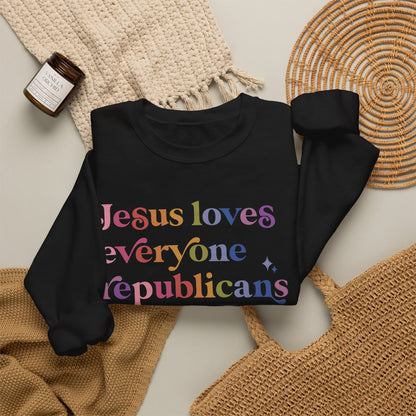Jesus Loves Everyone Republicans Hate Sweatshirt