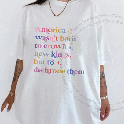 America Wasn't Born to Crown New Kings but to Dethrone Them Care & Resist progressive t-shirt in White