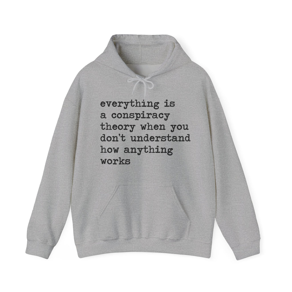 Everything Is a Conspiracy Theory When You Don't Understand How Anything Works Hoodie