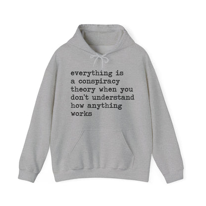Everything Is a Conspiracy Theory When You Don't Understand How Anything Works Hoodie