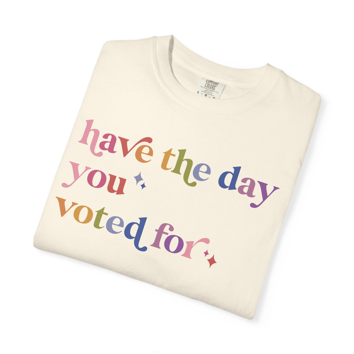 Have the Day You Voted For Comfort Colors Unisex T-Shirt