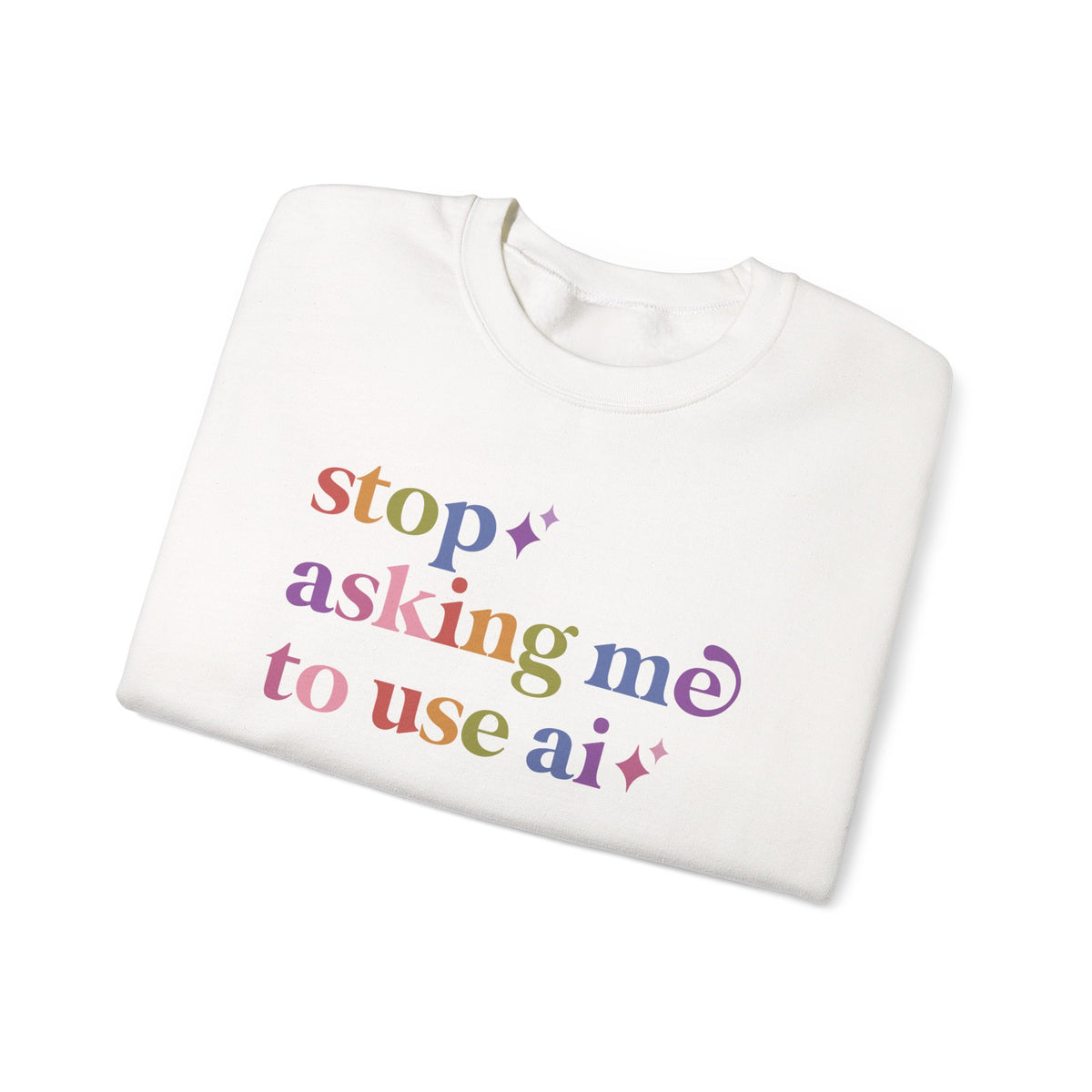 Stop Asking Me to Use Ai Sweatshirt