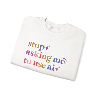 Stop Asking Me to Use Ai Sweatshirt