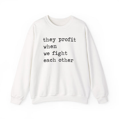 They Profit When We Fight Each Other Sweatshirt