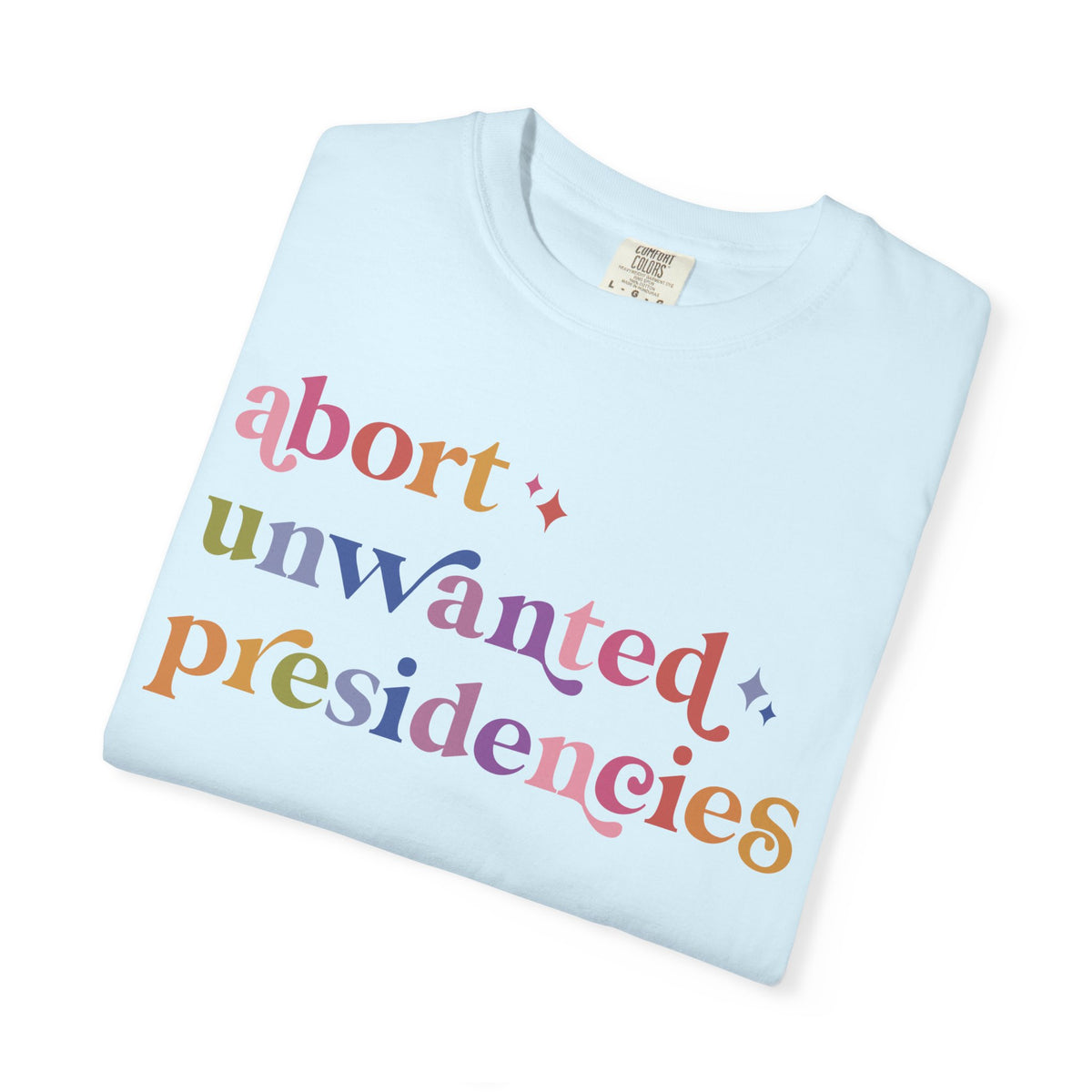 Abort Unwanted Presidencies Comfort Colors Unisex T-Shirt