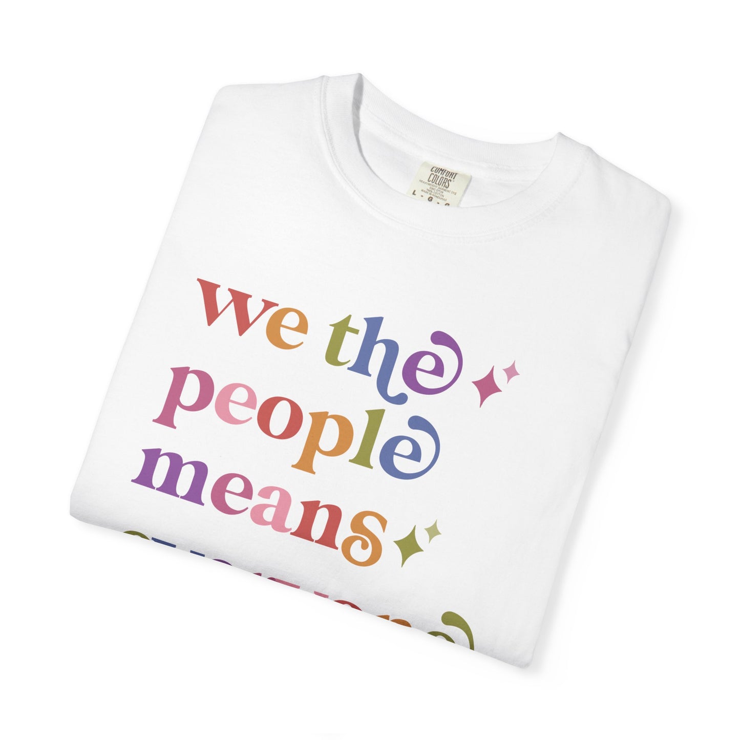 We the People Means Everyone Care & Resist rainbow Comfort Colors tee