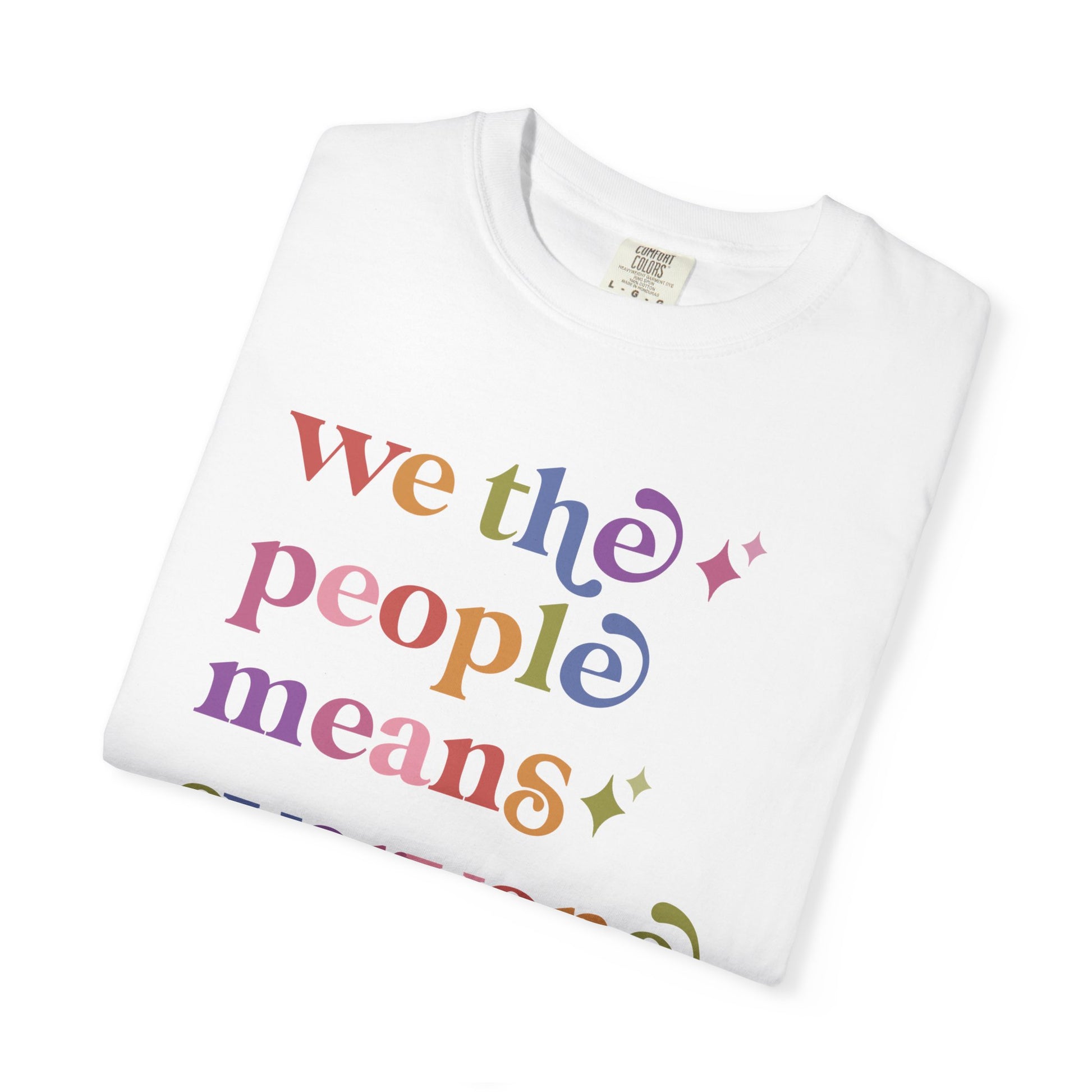 We the People Means Everyone Care & Resist rainbow Comfort Colors tee