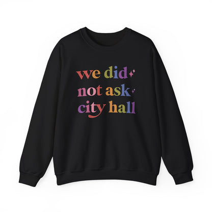 We Did not Ask City Hall Sweatshirt