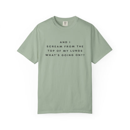 And I Scream From the Top of My Lungs, What's Going On? Comfort Colors Unisex T-Shirt