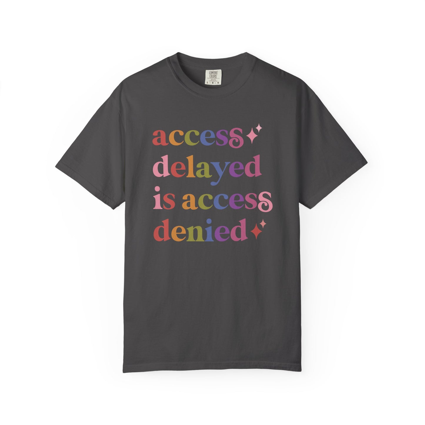 Access Delayed is Access Denied Care & Resist rainbow Comfort Colors tee