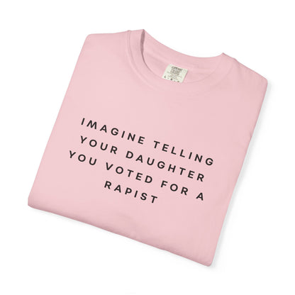 Imagine Telling Your Daughter You Voted for a Rapist Comfort Colors Unisex T-Shirt