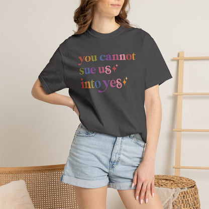 You Cannot Sue Us Into Yes Comfort Colors Unisex T-Shirt