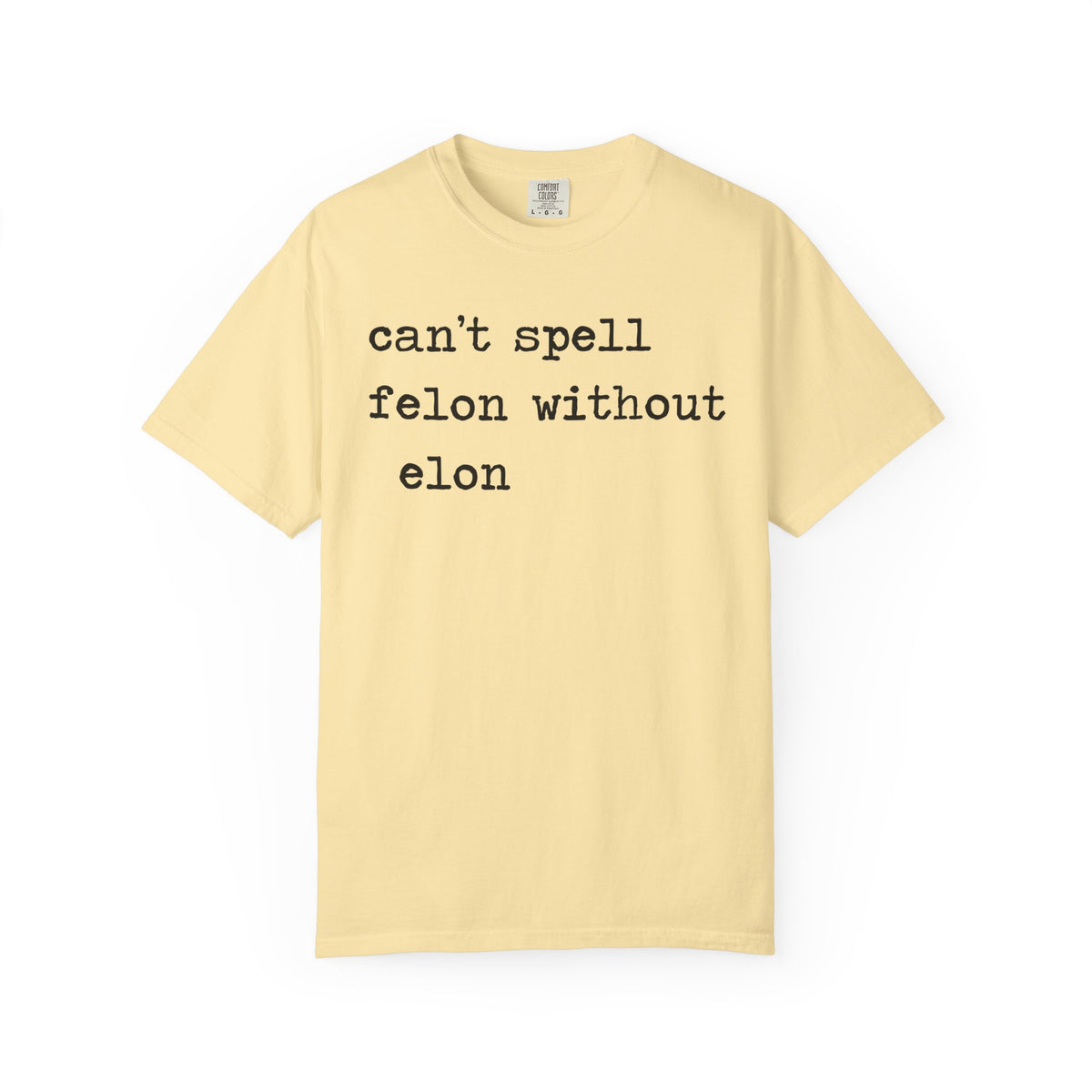Can't Spell Felon Without Elon Comfort Colors Unisex T-Shirt