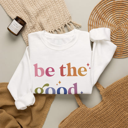 Be the Good Sweatshirt