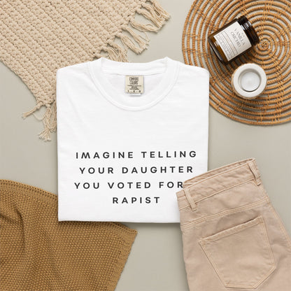 Imagine Telling Your Daughter You Voted for a Rapist Comfort Colors Unisex T-Shirt