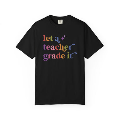 Let a Teacher Grade It Comfort Colors Unisex T-Shirt
