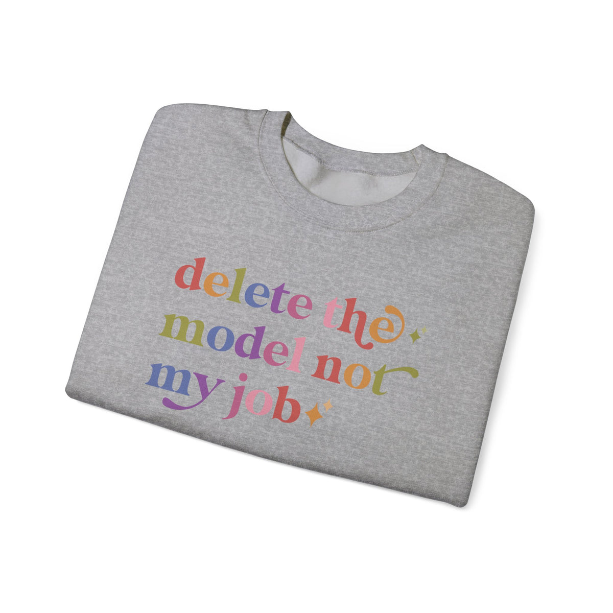 Delete the Model not My Job Sweatshirt