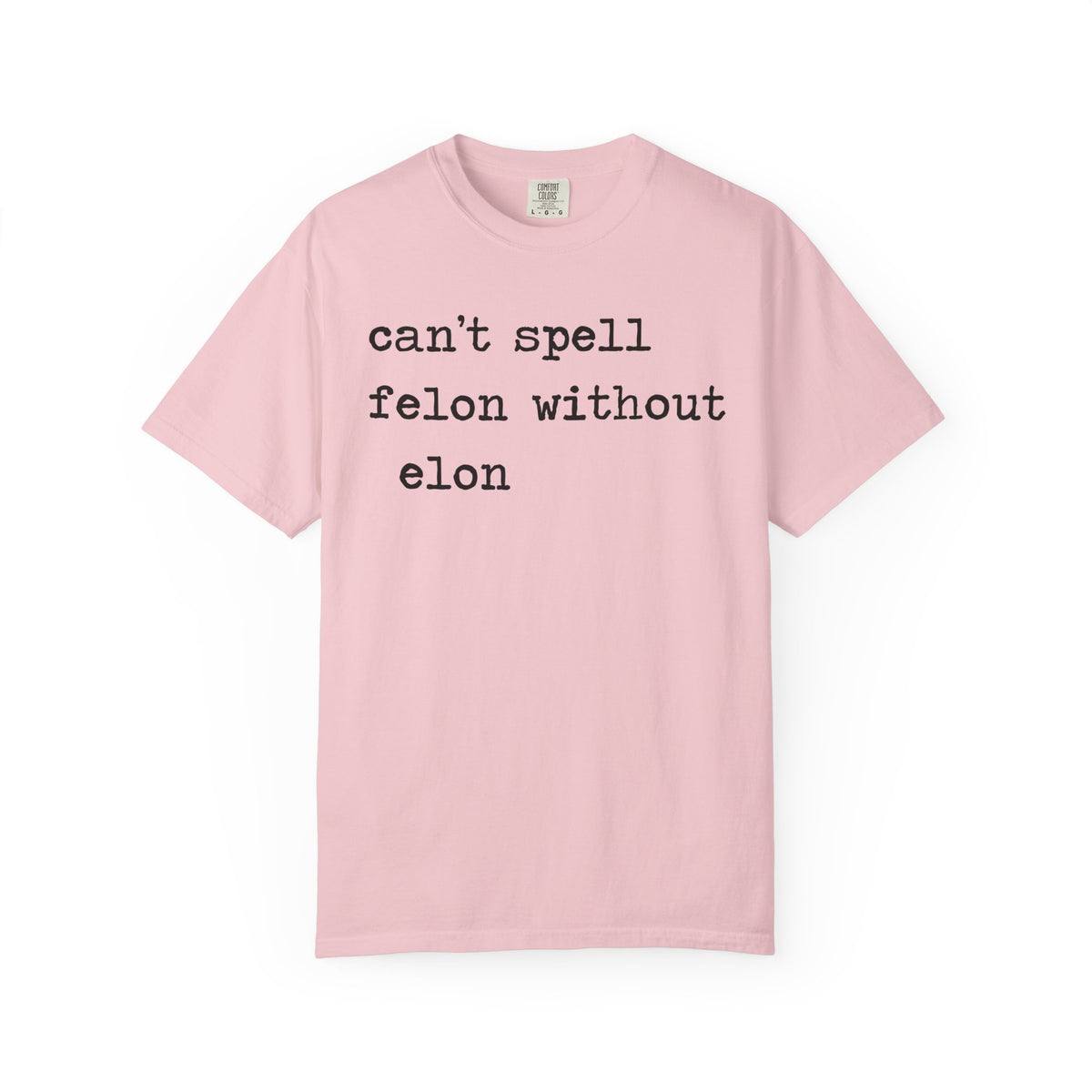 Can't Spell Felon Without Elon Comfort Colors Unisex T-Shirt