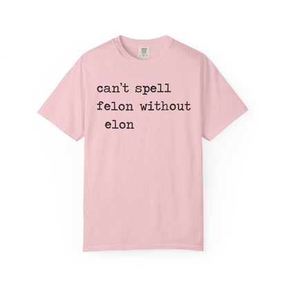 Can't Spell Felon Without Elon Comfort Colors Unisex T-Shirt