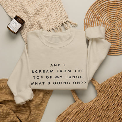 And I Scream From the Top of My Lungs, What's Going On? Sweatshirt