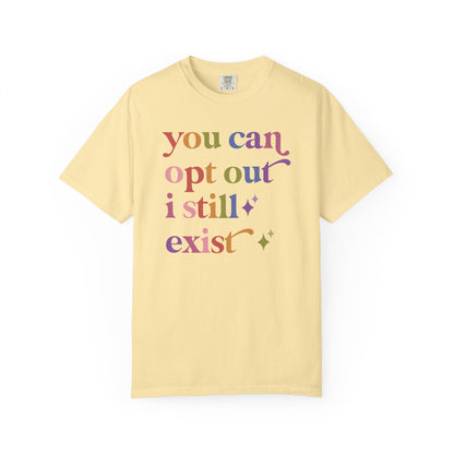 You Can Opt Out I Still Exist Comfort Colors Unisex T-Shirt