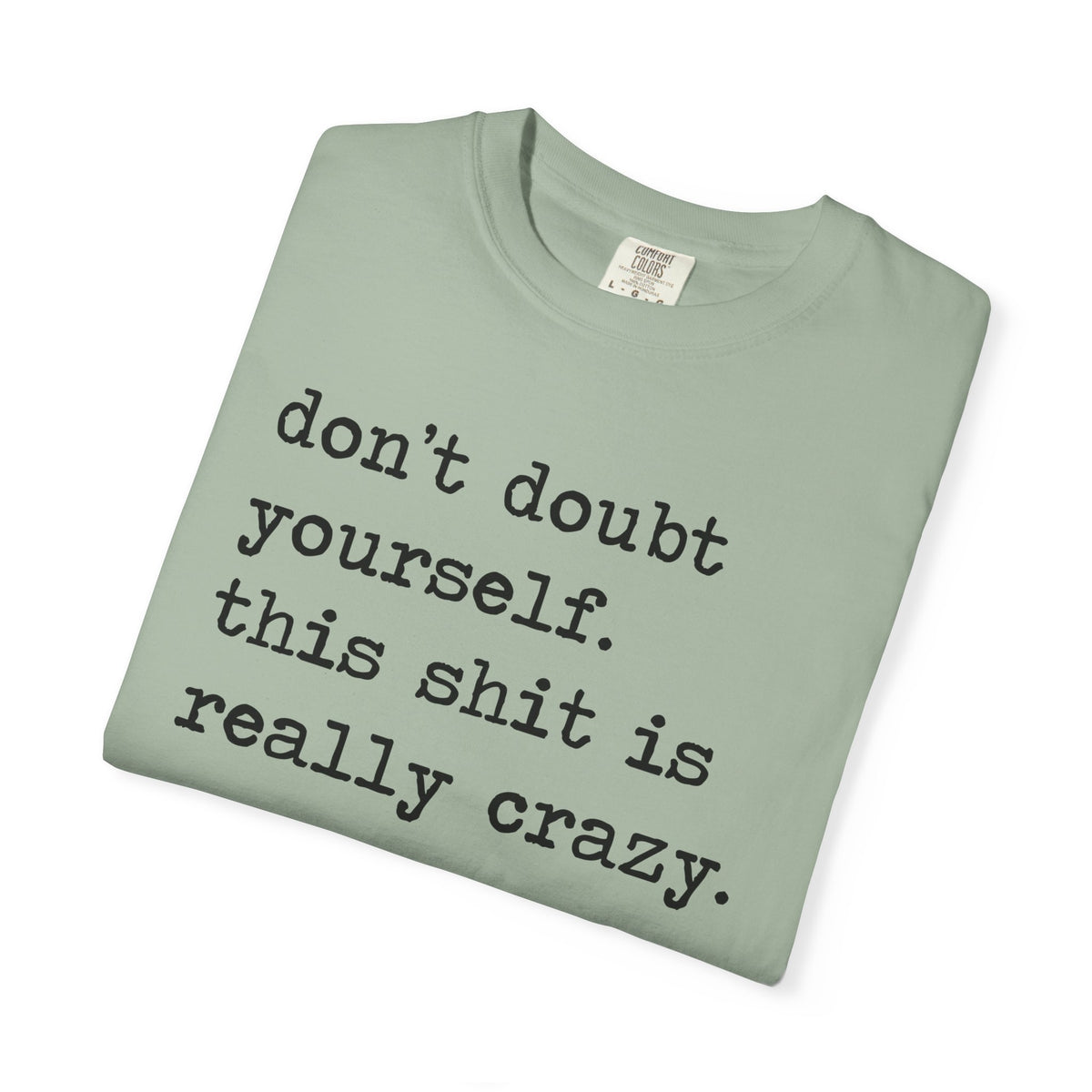 Don't Doubt Yourself, This Shit Is Really Crazy Comfort Colors Unisex T-Shirt