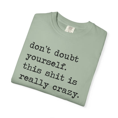 Don't Doubt Yourself, This Shit Is Really Crazy Comfort Colors Unisex T-Shirt