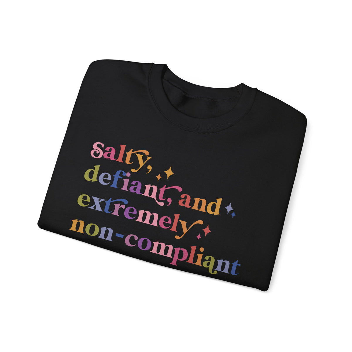 Salty, Defiant, and Extremely Non-compliant Sweatshirt