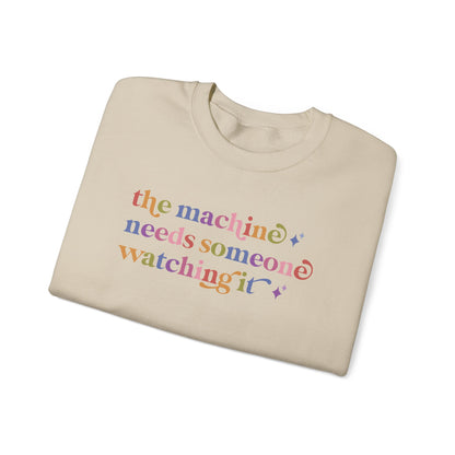The Machine Needs Someone Watching It Sweatshirt