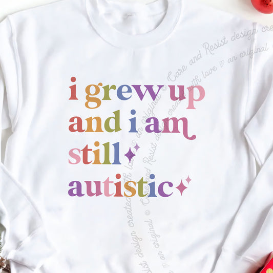 I Grew Up and I Am Still Autistic Care & Resist Gildan crewneck sweatshirt in White