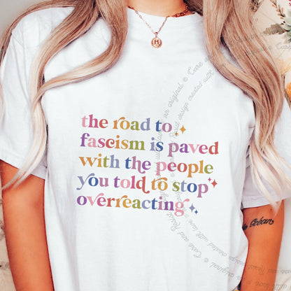 The Road to Fascism Is Paved With the People You Told to Stop Overreacting Care & Resist progressive t-shirt in White